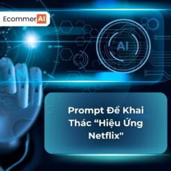 Prompt Để Khai Thác “Hiệu Ứng Netflix"