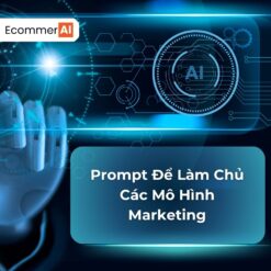 Prompt Để Làm Chủ Các Mô Hình Marketing