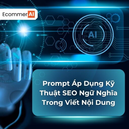 Prompt Áp Dụng Kỹ Thuật SEO Ngữ Nghĩa Trong Viết Nội Dung
