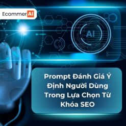 Prompt Đánh Giá Ý Định Người Dùng Trong Lựa Chọn Từ Khóa SEO