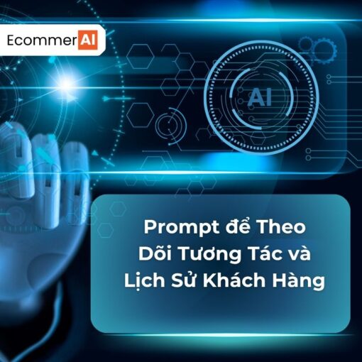 Prompt Để Theo Dõi Tương Tác Và Lịch Sử Khách Hàng