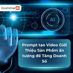 Prompt Tạo Video Giới Thiệu Sản Phẩm Ấn Tượng Để Tăng Doanh Số