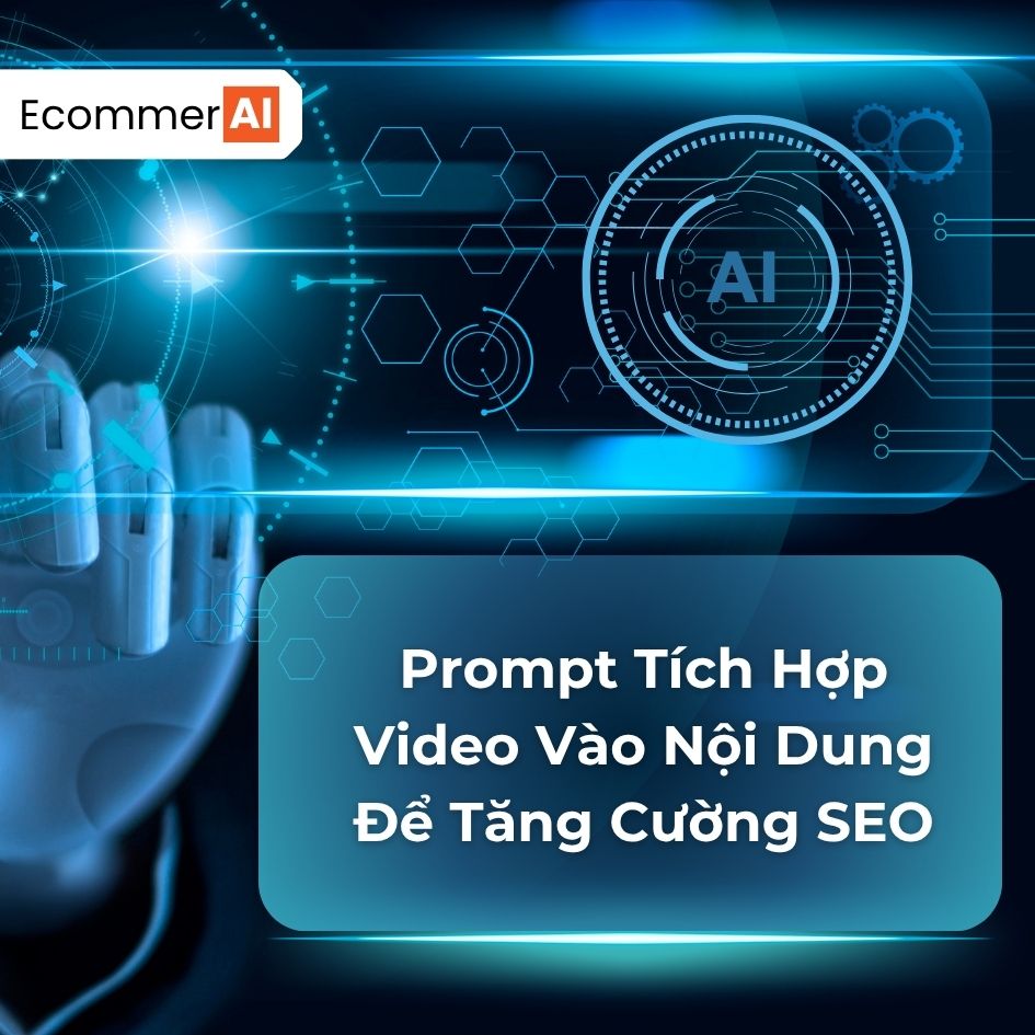 Prompt Tích Hợp Video Vào Nội Dung Để Tăng Cường SEO