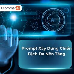 Prompt Xây Dựng Chiến Dịch Đa Nền Tảng